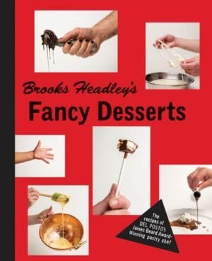 Brooks Headley’s Fancy Desserts: The Recipes of Del Posto’s James Beard Award–Winning Pastry Chef