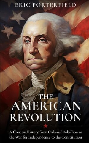 The American Revolution: A Concise History from Colonial Rebellion to the War for Independence to the Constitution