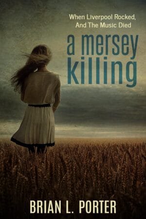A Mersey Killing: When Liverpool Rocked, And The Music Died (Mersey Murder Mysteries Book 1)